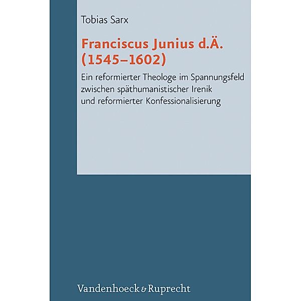 Franciscus Junius d.Ä. (1545-1602) / Reformed Historical Theology, Tobias Sarx