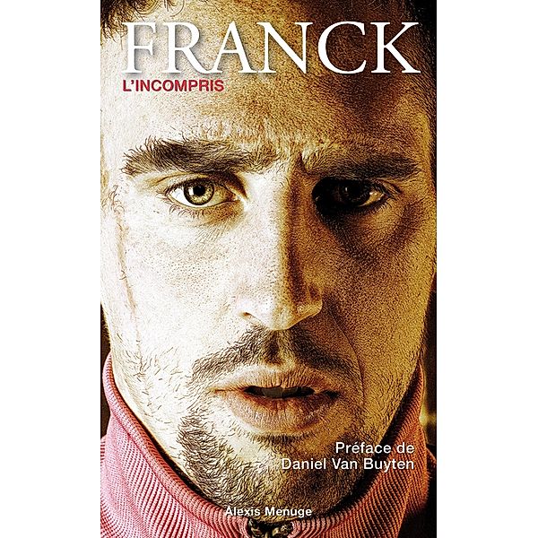Franck Ribéry - L'incompris / Football, Alexis Menuge