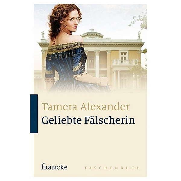 Francke Taschenbuch / Geliebte Fälscherin, Tamera Alexander