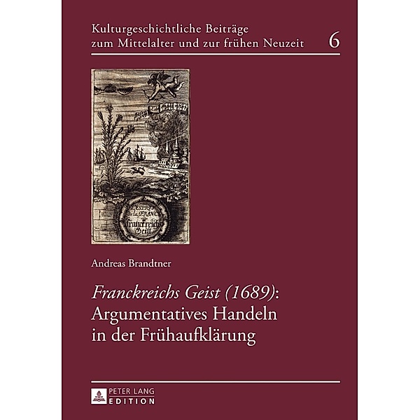 Franckreichs Geist (1689): Argumentatives Handeln in der Fruehaufklaerung, Andreas Brandtner