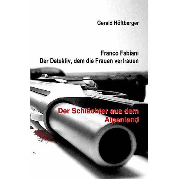 Franco Fabiani - Der Detektiv, dem die Frauen vertrauen: Der Schlächter aus dem Alpenland, Gerald Höftberger