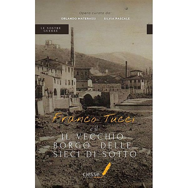 Franco Tucci e il vecchio borgo delle Sieci di Sotto / Le nostre guerre Bd.1, Orlando Materassi, Silvia Pascale