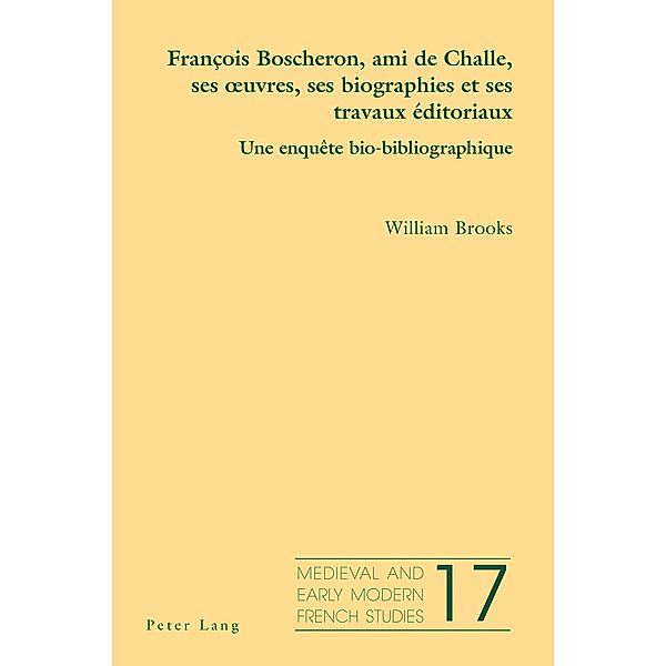 François Boscheron, ami de Challe, ses oeuvres, ses biographies et ses travaux éditoriaux / Medieval and Early Modern French Studies Bd.17, William Brooks