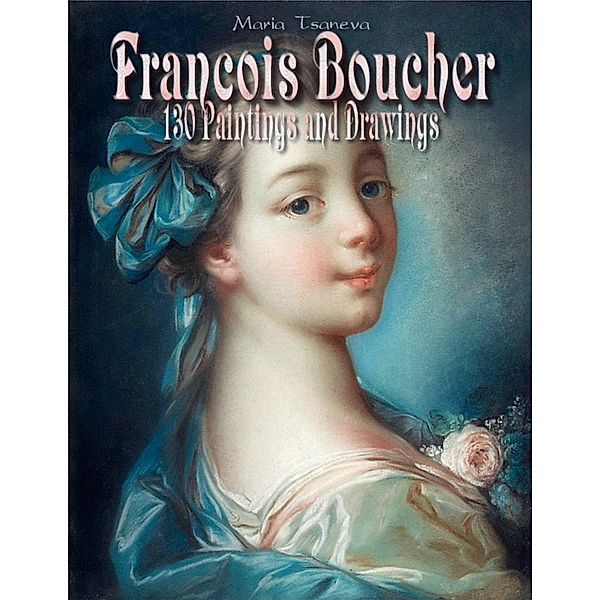 Francois Boucher: 130 Paintings and Drawings, Maria Tsaneva