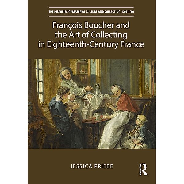 François Boucher and the Art of Collecting in Eighteenth-Century France, Jessica Priebe