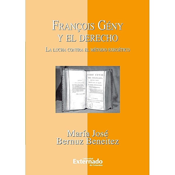 François Gény y el Derecho. La lucha contra el método exegético, Bernuz María José