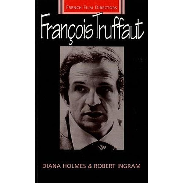 Francois Truffaut / French Film Directors Series, Diana Holmes, Robert Ingram