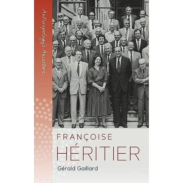 Françoise Héritier / Anthropology's Ancestors Bd.3, Gérald Gaillard