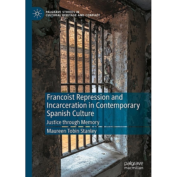 Francoist Repression and Incarceration in Contemporary Spanish Culture / Palgrave Studies in Cultural Heritage and Conflict, Maureen Tobin Stanley