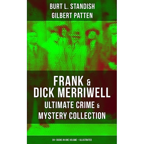 Frank & Dick Merriwell - Ultimate Crime & Mystery Collection: 20+ Books in One Volume (Illustrated), Burt L. Standish, Gilbert Patten