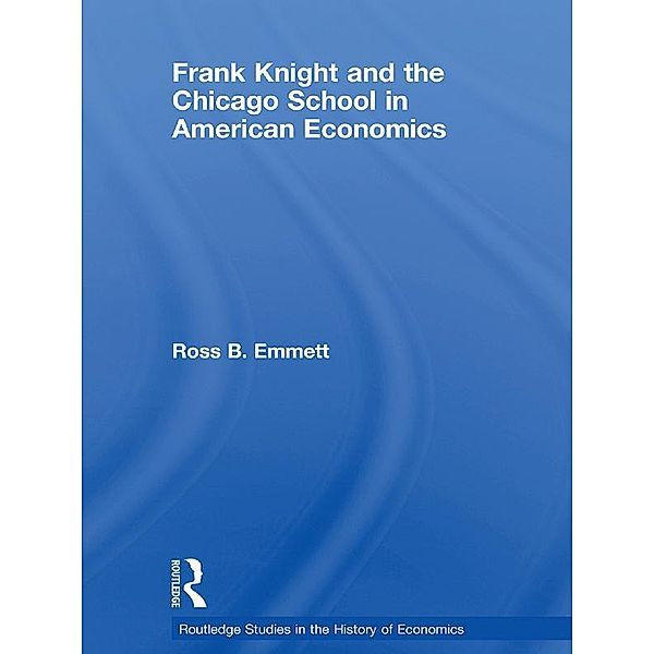 Frank Knight and the Chicago School in American Economics, Ross B. Emmett