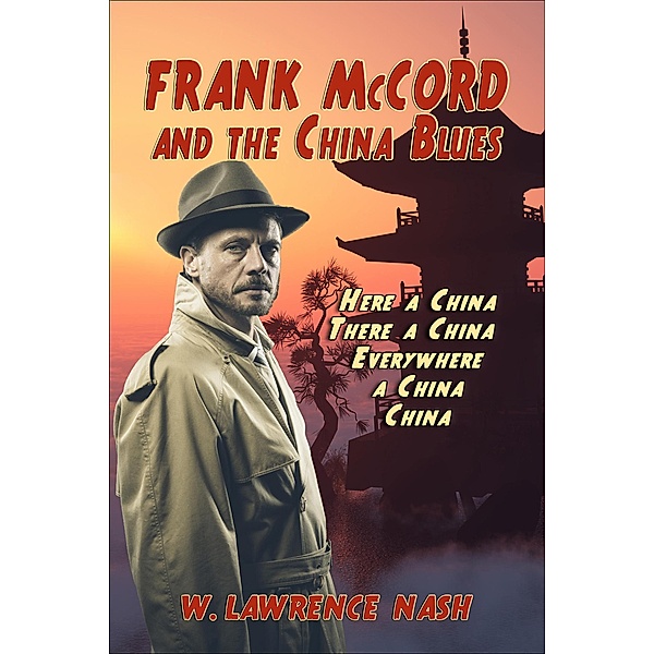 Frank McCord and the China Blues or Here a China There a China Everywhere a China China (Frank McCord Private Investigator, #2) / Frank McCord Private Investigator, W. Lawrence Nash