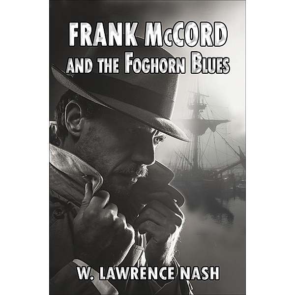 Frank McCord and the Foghorn Blues (Frank McCord Private Investigator, #1) / Frank McCord Private Investigator, W. Lawrence Nash