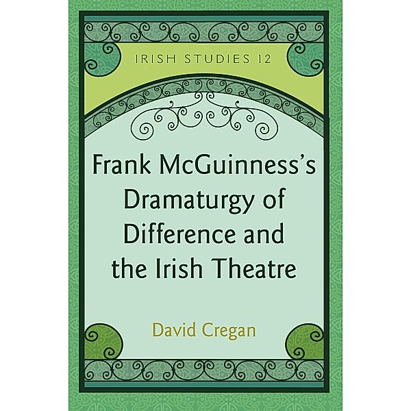 Frank McGuinness's Dramaturgy of Difference and the Irish Theatre, David Cregan