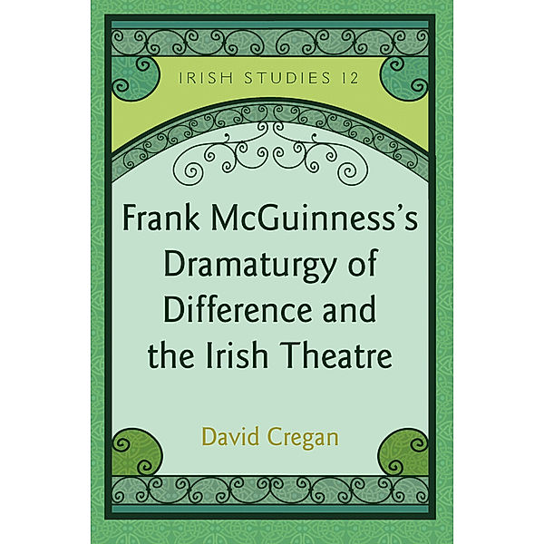 Frank McGuinness's Dramaturgy of Difference and the Irish Theatre, David Cregan