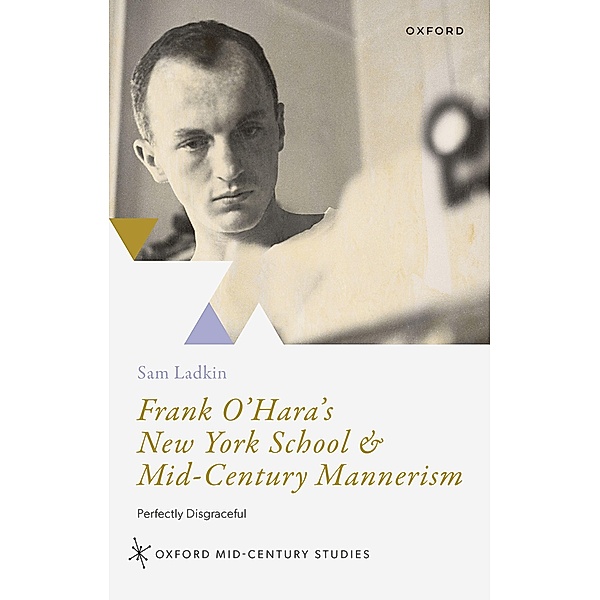 Frank O'Hara's New York School and Mid-Century Mannerism, Sam Ladkin