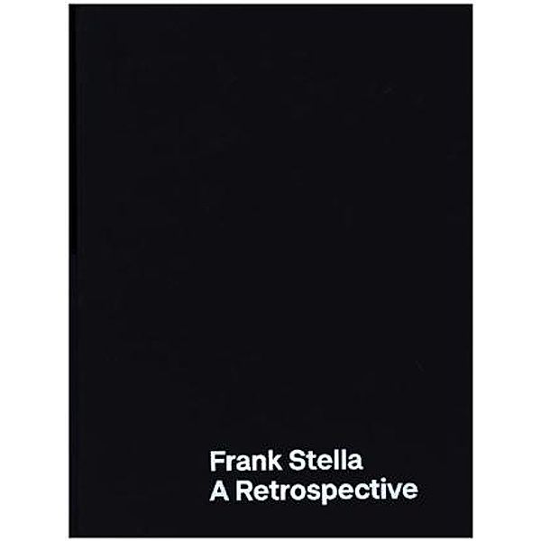 Frank Stella - A Retrospective, Michael Auping, Adam D. Weinberg, Jordan Kantor