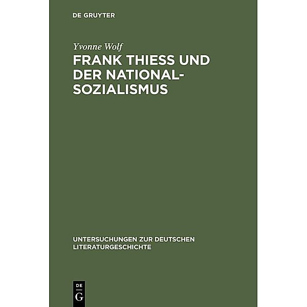 Frank Thiess und der Nationalsozialismus / Untersuchungen zur deutschen Literaturgeschichte Bd.114, Yvonne Wolf