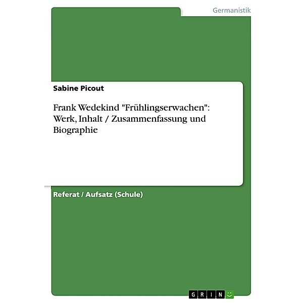 Frank Wedekind Frühlingserwachen: Werk, Inhalt / Zusammenfassung und Biographie, Sabine Picout