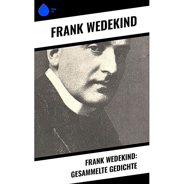 Frank Wedekind: Gesammelte Gedichte, Frank Wedekind