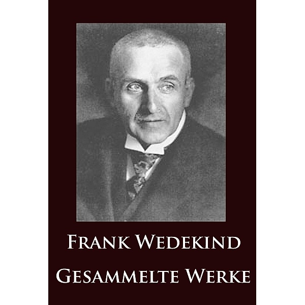 Frank Wedekind - Gesammelte Werke, Frank Wedekind
