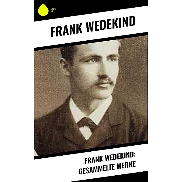Frank Wedekind: Gesammelte Werke, Frank Wedekind