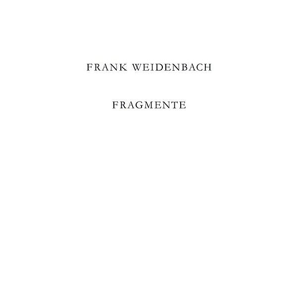 Frank Weidenbach. Fragmente, Frank Weidenbach