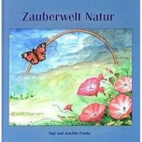 Franke, I: Zauberwelt Natur, Inge Franke, Joachim Franke