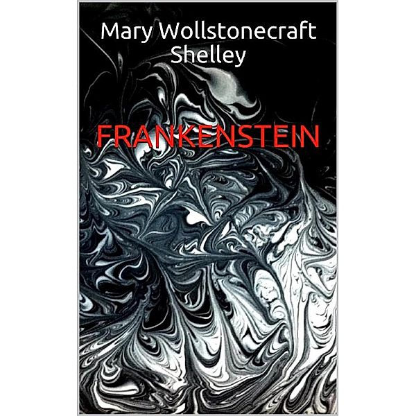 Frankenstein, Mary Wollstonecraft Shelley