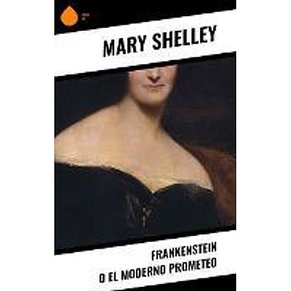Frankenstein o el moderno Prometeo, Mary Shelley