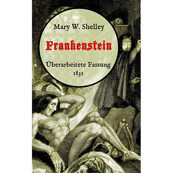 Frankenstein oder, Der moderne Prometheus. Überarbeitete Fassung von 1831, Mary W. Shelley