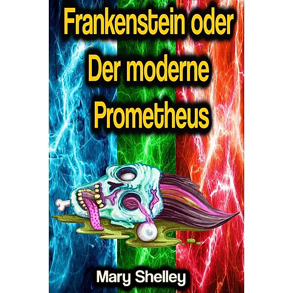 Frankenstein oder Der moderne Prometheus, Mary Shelley