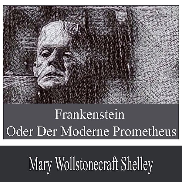 Frankenstein oder der moderne Prometheus, Mary Wollstonecraft Shelley