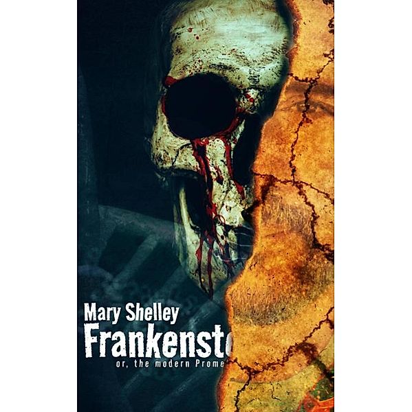 Frankenstein, or The Modern Prometheus (1818), Mary Wollstonecraft Shelley