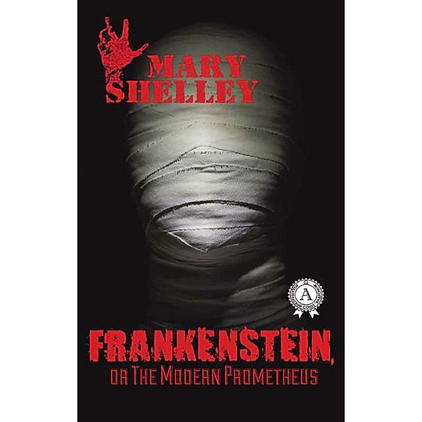 Frankenstein, or The Modern Prometheus, Mary Shelley