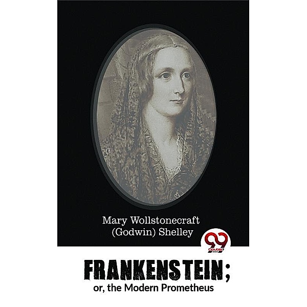 Frankenstein; or, the Modern Prometheus, Mary Wollstonecraft (Godwin) Shelley