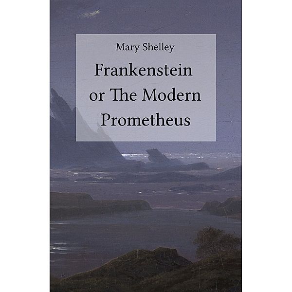 Frankenstein or The Modern Prometheus, Mary Shelley