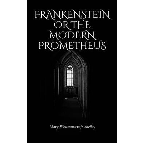 Frankenstein Or The Modern Prometheus, Mary Wollstonecraft Shelley