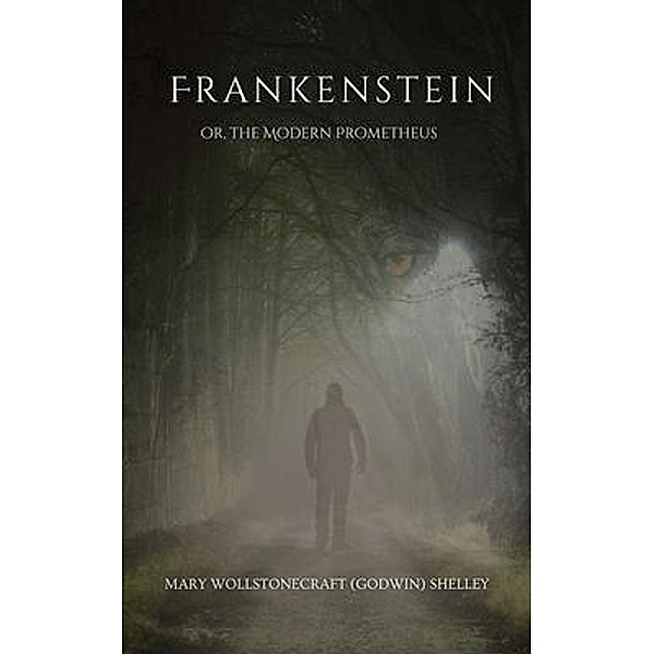 Frankenstein; or the Modern Prometheus (annotated), Mary Wollstonecraft (Godwin) Shelley