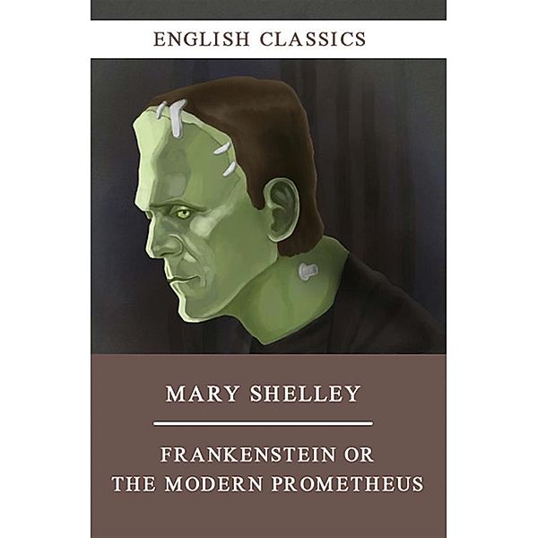 Frankenstein or The Modern Prometheus / English Classics Bd.7, Mary Shelly