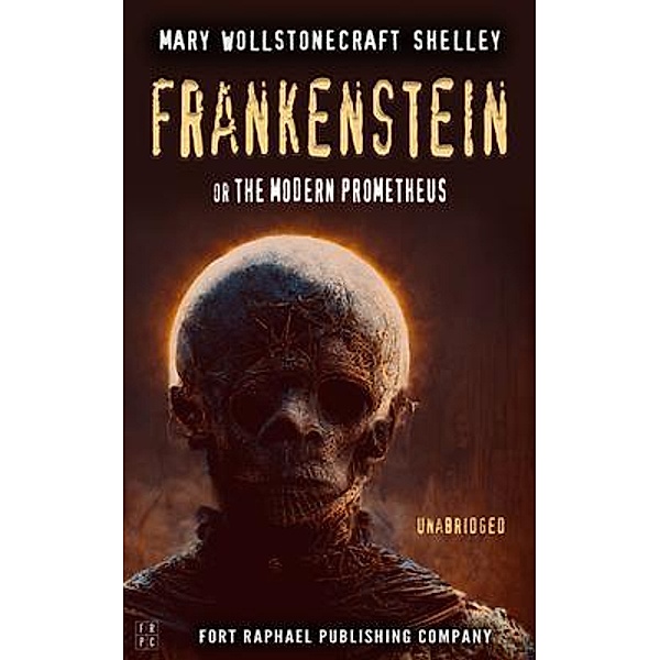 Frankenstein or The Modern Prometheus - Unabridged, Mary Wollstonecraft Shelley