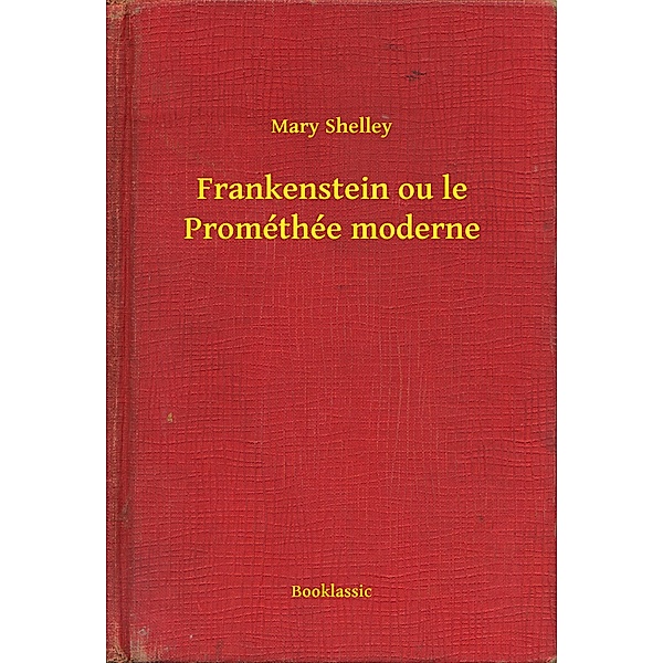 Frankenstein ou le Prométhée moderne, Mary Shelley