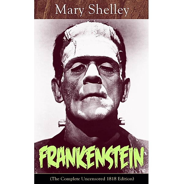 Frankenstein (The Complete Uncensored 1818 Edition), Mary Shelley
