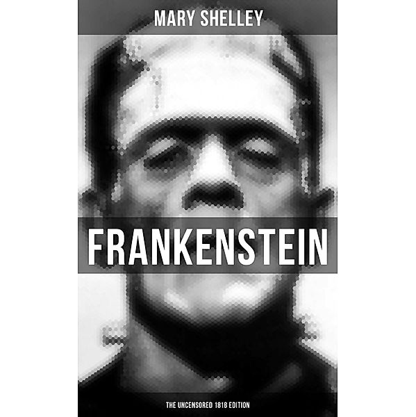 FRANKENSTEIN (The Uncensored 1818 Edition), Mary Shelley