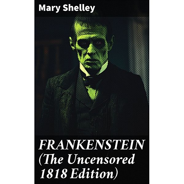 FRANKENSTEIN (The Uncensored 1818 Edition), Mary Shelley