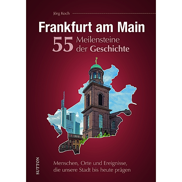 Frankfurt am Main. 55 Meilensteine der Geschichte, Jörg Koch