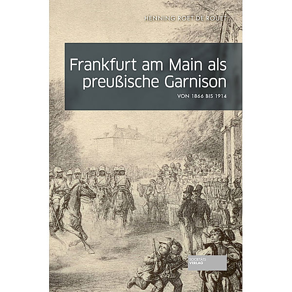 Frankfurt am Main als preussische Garnison von 1866 bis 1914, Henning Roet de Rouet