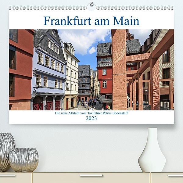 Frankfurt am Main die neue Altstadt vom Taxifahrer Petrus Bodenstaff (Premium, hochwertiger DIN A2 Wandkalender 2023, Ku, Petrus Bodenstaff