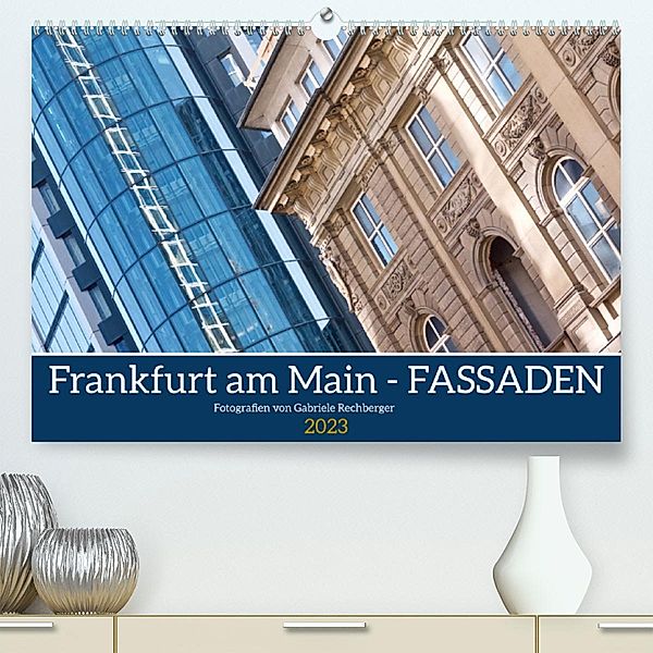 Frankfurt am Main - Fassaden (Premium, hochwertiger DIN A2 Wandkalender 2023, Kunstdruck in Hochglanz), Gabriele Rechberger