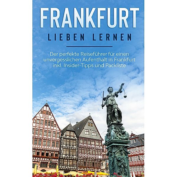 Frankfurt lieben lernen: Der perfekte Reiseführer für einen unvergesslichen Aufenthalt in Frankfurt inkl. Insider-Tipps und Packliste, Miriam Buskohl